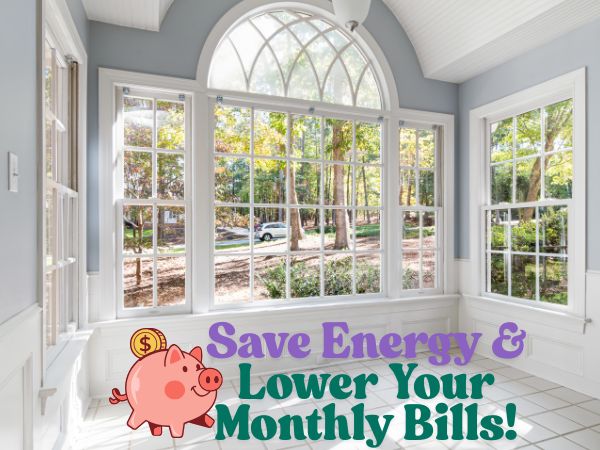 Large arched windows in a bright room with a scenic outdoor view, featuring text 'Save Energy & Lower Your Monthly Bills!' and a piggy bank icon.